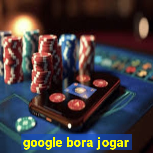 google bora jogar